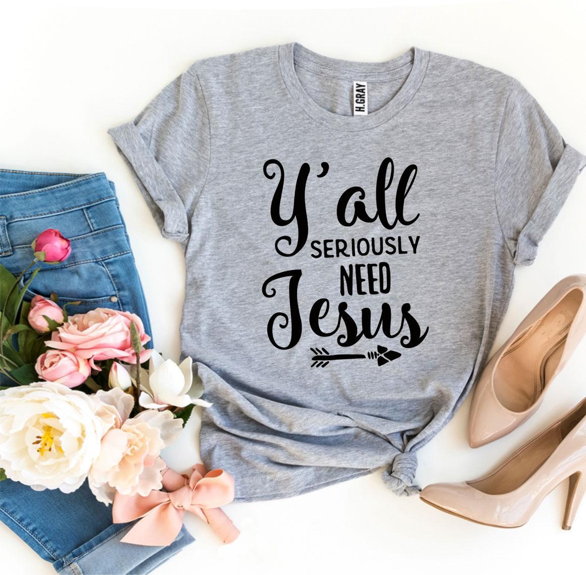 Y'all Seriously Need Jesus T-Shirt