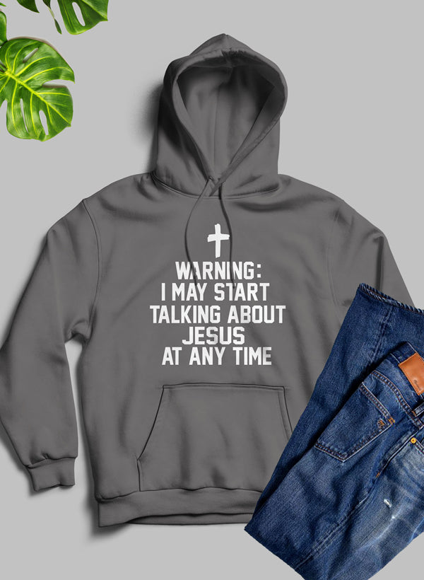 Warning I May Start Talking About Jesus at Any Time Hoodie