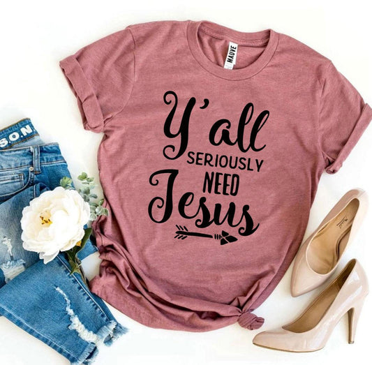 Y'all Seriously Need Jesus T-Shirt