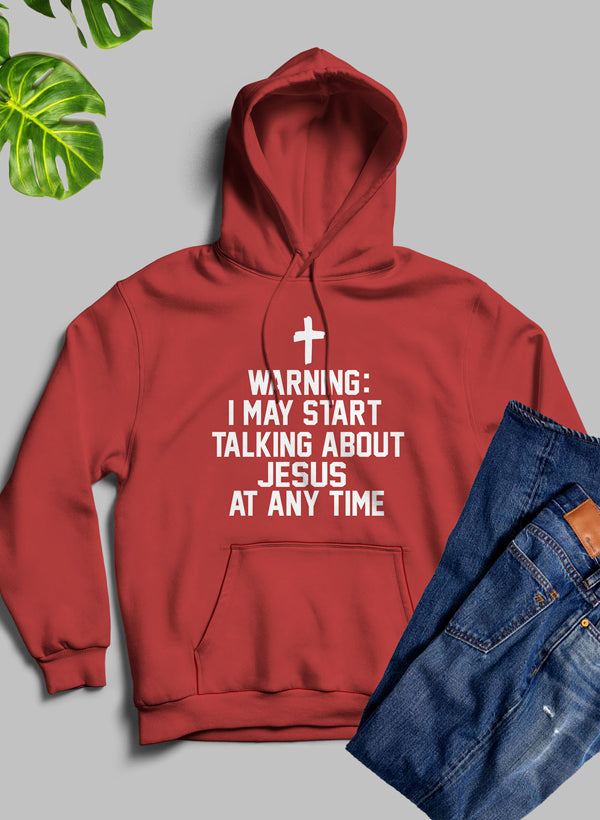 Warning I May Start Talking About Jesus at Any Time Hoodie