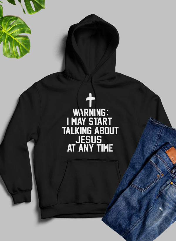 Warning I May Start Talking About Jesus at Any Time Hoodie